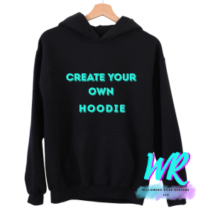 Custom Hoodie CREATE YOUR OWN